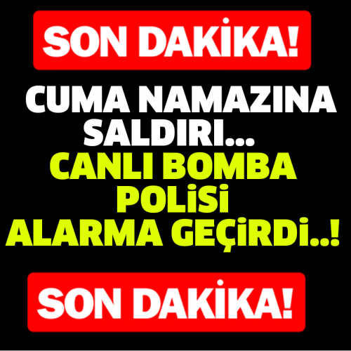 SON DAKİKA!! CUMA NAMAZINA SALDIRI...  CANLI BOMBA POLİSİ ALARMA GEÇİRDİ..!