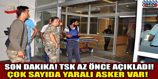 SON DAKİKA! TSK AÇIKLADI! ÇOK SAYIDA YARALI ASKERİMİZ VAR!!!