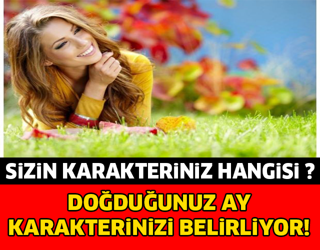 DOĞDUĞUNUZ AY KARAKTERİNİZİ BELİRLİYOR! SİZİN KARAKTERİNİZ HANGİSİ ?