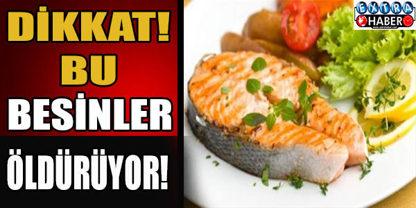 Dikkat bu besinler öldürüyor!