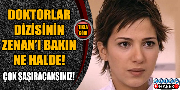 Gören herkesi şaşırttı..! Doktorlar dizisinin Zenan'ı bakın ne halde