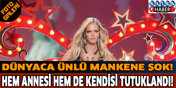 Dünyaca Ünlü Mankene şok!  Hem annesi hem de kendisi tutuklandı!