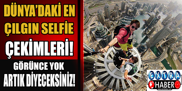 Dünyadaki en çılgın selfie çekimleri!