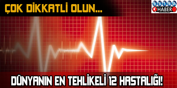 Dünyanın en tehlikeli 12 hastalığı!