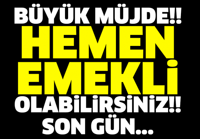 BÜYÜK MÜJDE!! HEMEN EMEKLİ OLABİLİRSİNİZ!! SON GÜN...