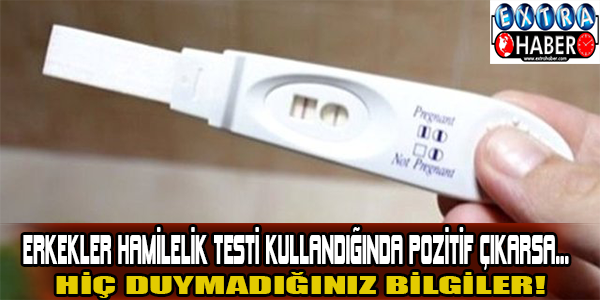 Erkekler hamilelik testi kullandığında pozitif çıkarsa...