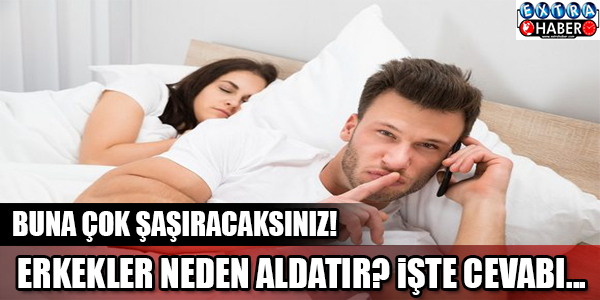 ERKEKLER NEDEN ALDATIR? İŞTE CEVABI...