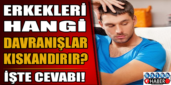 Erkekleri hangi davranışlar kıskandırır?