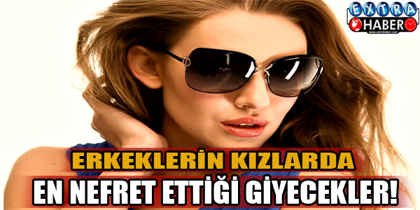 ERKEKLERİN KIZLARDA EN NEFRET ETTİĞİ GİYECEKLER!!!