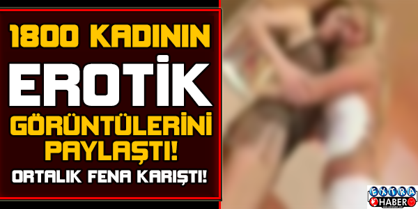 1800 kadının erotik görüntülerini kaydetti