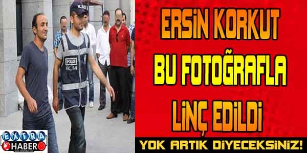 ERSİN KORKUT BU FOTOĞRAFLA LİNÇ EDİLDİ! SOLUĞU KARAKOLDA ALDI ..!