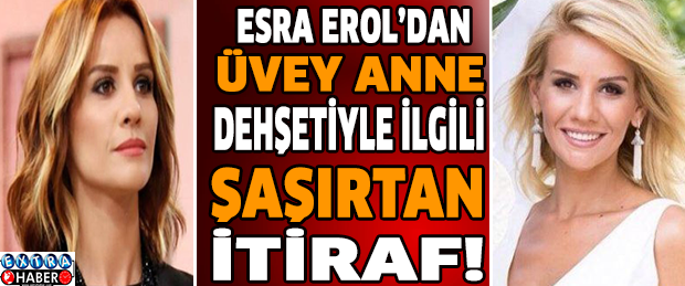 Esra Erol'dan üvey anneyle ilgili şaşırtan itiraf!