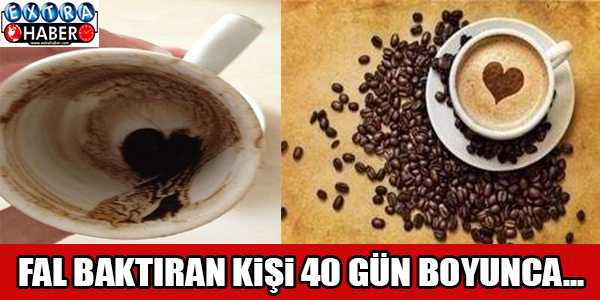 FAL BAKTIRAN KİŞİ 40 GÜN BOYUNCA...