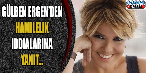 Gülben Ergen'den hamilelik iddialarına yanıt !