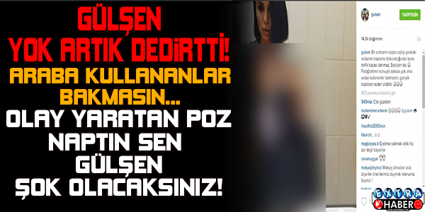 GÜLŞEN'DEN OLAY YARATAN POZ!