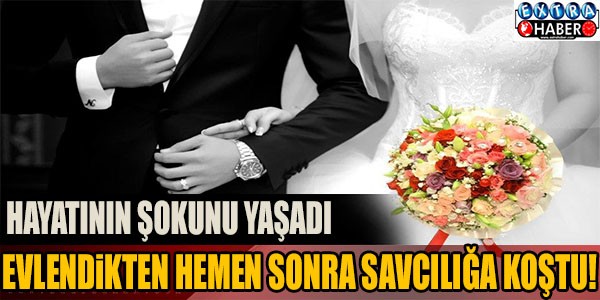 HAYATININ ŞOKUNU YAŞADI... EVLENDİKTEN HEMEN SONRA SAVCILIĞA KOŞTU!