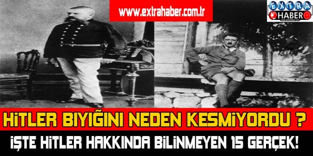 Hitler, bıyığını neden kesmiyordu? İşte Hitler hakkında bilinmeyen 15 gerçek !
