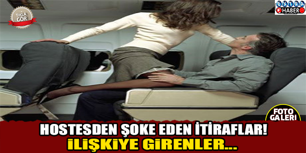 Hostesten şoke eden itiraflar! İlişkiye girenler...