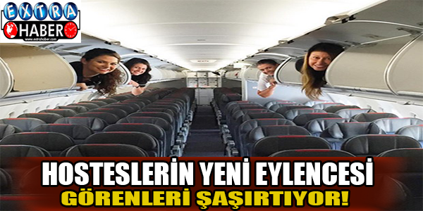 Hosteslerin yeni eylencesi görenleri şaşırtıyor!