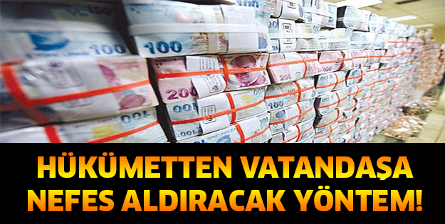 HÜKÜMETTEN VATANDAŞA NEFES ALDIRACAK YÖNTEM!