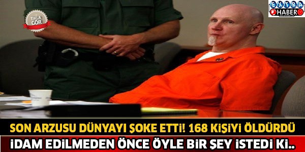 168 Kişiyi Öldürdü İdam Edilmeden Öyle Bir Şey İstedi Ki...