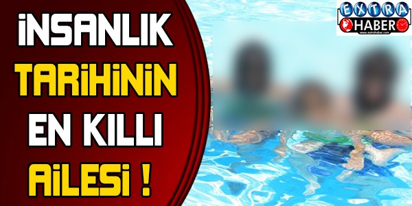 İNSANLIK TARİHİNİN EN KILLI AİLESİ!