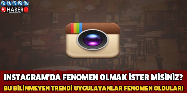 INSTAGRAM'IN BİLİNMEYEN TRENDİ SİZİ FENOMEN YAPIYOR!