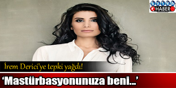İrem Derici'ye tepki yağdı