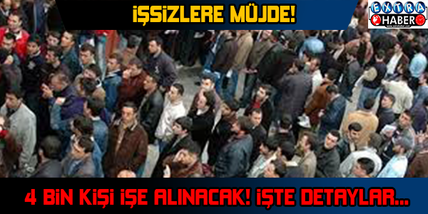 İŞSİZLERE MÜJDE! 4 BİN KİŞİ İŞE ALINACAK...