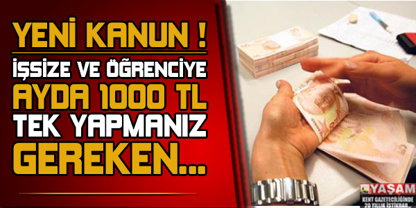 Yeni kanun ! İşsize ve öğrenciye ayda 1000 TL. Tek yapmanız gereken...