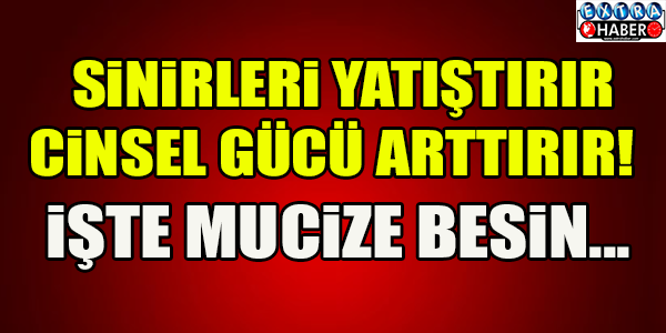 Sinirleri yatıştırır, cinsel gücü artırır! İşte mucize besin...