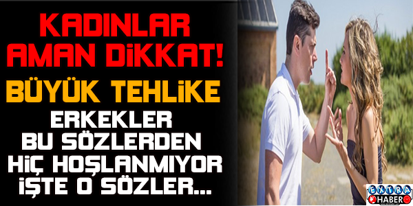 ERKEKLERİN DUYMAKTAN NEFRET ETTİĞİ CÜMLELER !!!