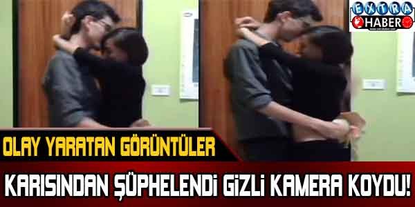 Olay yaratan görüntüler! Karısından şüphelendi gizli kamera koydu...