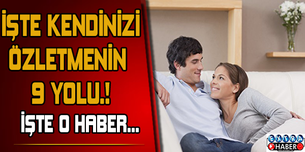 Kendinizi özletmenin 9 yolu!