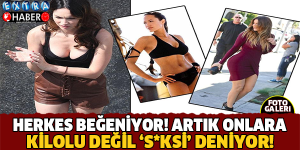 ARTIK ONLARA KİLOLU DEĞİL S*KSİ DENİYOR