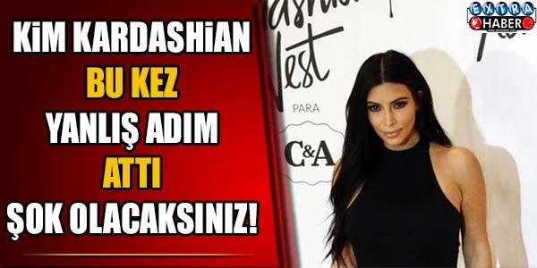 Kim Kardashian bu kez yanlış adım attı !