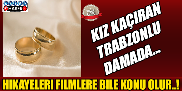 KIZ KAÇIRAN TRABZONLU  DAMADA...