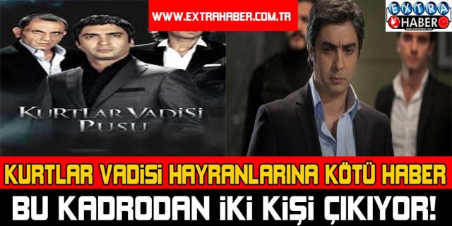 KURTLAR VADİSİ HAYRANLARINA KÖTÜ HABER!