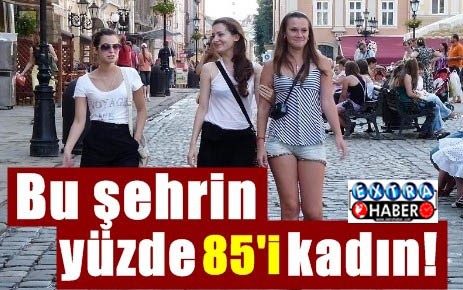 Bu şehrin yüzde 85'i kadın!