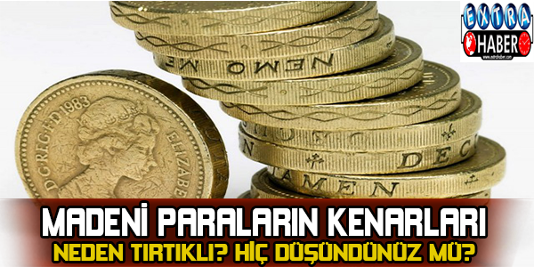 Madeni paraların kenarları neden tırtıklı? Hiç düşündünüz mü?