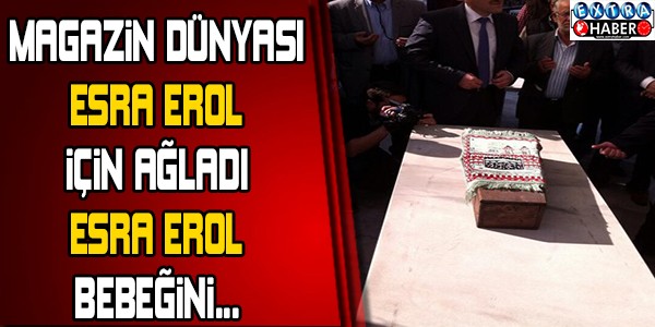 MAGAZİN DÜNYASI ESRA EROL İÇİN AĞLADI! ESRA EROL BEBEĞİNİ...