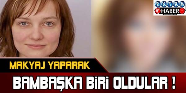 Makyaj yaparak öyle bir değiştiler ki..!