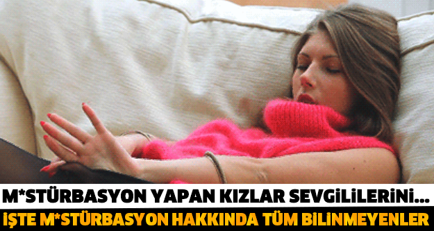 M*STÜRBASYON YAPAN KIZLAR SEVGİLİSİNİ.... İşte Doğru Bilinen Yanlışlar! Mutlaka Öğrenin!
