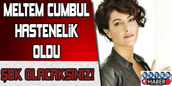 Meltem Cumbul hastanelik oldu !