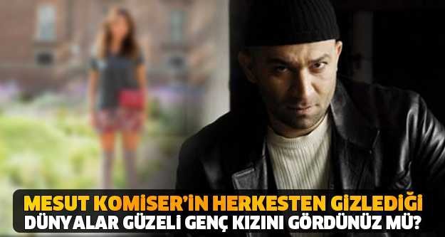 MESUT KOMİSERİN HERKESTEN SAKLADIĞI GÜZELLER GÜZELİ KIZI! ŞOK OLACAKSINIZ..!
