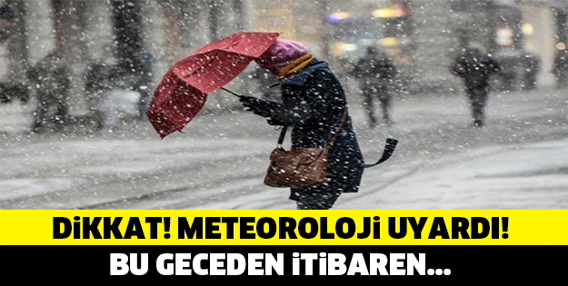 DİKKAT! METEOROLOJİ UYARDI! BU GECEDEN İTİBAREN...