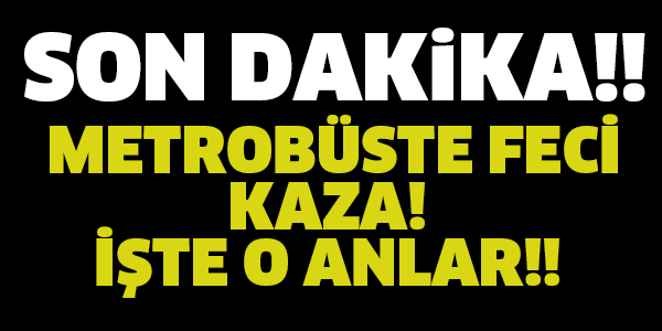 METROBÜSTE FECİ KAZA! İŞTE O ANLAR!! YARALILAR VAR ! AMBULANSLAR SEVK EDİLİYOR!