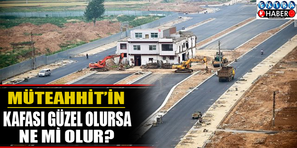 Müteahhit'in kafası güzel olunca ne mi olur?