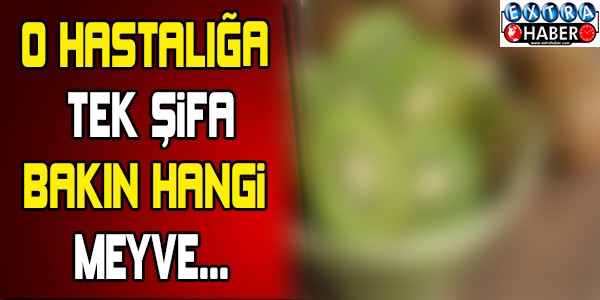 O HASTALIĞA TEK ŞİFA VEREN MEYVE BAKIN HANGİSİ...