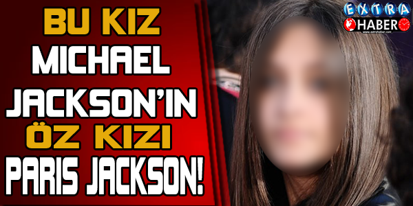 Babası Onu Yıllardır Saklıyordu! Paris Jackson